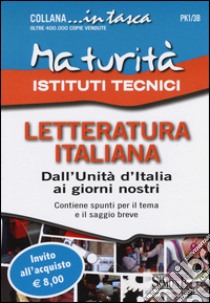 Maturità Istituti Tecnici. Letteratura italiana: Dall'Unità d'Italia ai giorni nostri libro