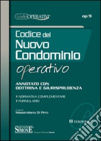 Codice del nuovo condominio operativo. Annotato con dottrina e giurisprudenza. Normativa complementare. Formulario libro di Di Pirro M. (cur.)