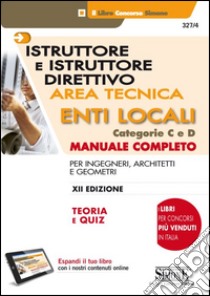 Istruttore e istruttore direttivo. Area tecnica. Enti locali. Categorie C e D. Manuale completo per ingegneri, architetti e geometri. Con aggiornamento online libro