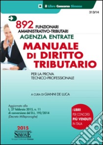 Agenzia entrate. 892 funzionari amministrativo-tributari. Manuale di diritto tributario. Per la prova tecnico-professionale libro di De Luca G. (cur.)