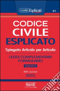 Codice civile esplicato. Spiegato articolo per articolo. Leggi complementari. Formulario. Con aggiornamento online libro