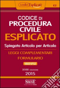 Codice di procedura civile esplicato. Spiegato articolo per articolo. Leggi complementari. Formulario. Con aggiornamento online libro