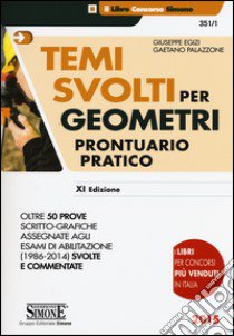 Temi svolti per geometri. Prontuario pratico. Oltre 50 prove scritto-grafiche assegnate agli esami di abilitazione (1986-2014) svolte e commentate libro di Egizi Giuseppe - Palazzone Gaetano