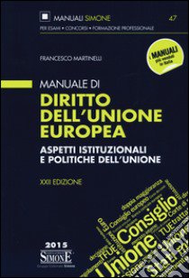 Manuale di diritto dell'Unione europea. Aspetti istituzionali e politiche dell'Unione libro di Martinelli Francesco