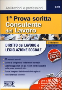 Consulente del lavoro. Prima prova scritta. Diritto del lavoro e legislazione sociale libro