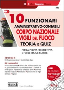 10 funzionari amministrativo-contabili. Corpo nazionale vigili del fuoco. Teoria e quiz. Per la prova preselettiva e per le prove scritte libro