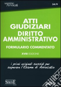 Atti giudiziari. Diritto amministrativo. Formulario commentato libro di D'Angelo A. (cur.); Locoratolo B. (cur.)