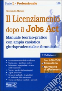 Il licenziamento dopo il jobs act. Manuale teorico-pratico con ampia casistica giurisprudenziale e formulario libro di Marano Alessandra