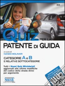 Quiz per la patente di guida. Categorie A e B e relative sottocategorie libro di Molinari N. (cur.)