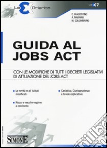 Guida al jobs act. Con le modifiche di tutti i decreti legislativi di attuazione del jobs act libro di D'Agostino Cristina; Marano Alessandra; Solombrino Mariarosaria