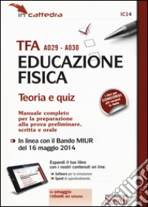 TFA A029-A030 educazione fisica. Teoria e quiz. Manuale completo per la preparazione alla prova preliminare, scritta e orale. Con software di simulazione libro