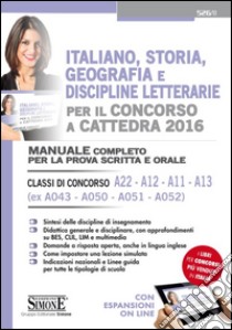 Italiano, storia, geografia e discipline letterarie per il concorso a cattedra. Classi di concorso A22, A12, A11, A13 (ex A043, A050, A051, A052). Manuale completo.. libro