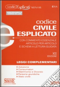 Codice civile esplicato. Con commento essenziale articolo per articolo e schemi a lettura guidata. Leggi complementari libro