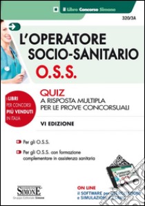 L'operatore socio-sanitario (O.S.S.). Quiz a risposta multipla per le prove concorsuali libro