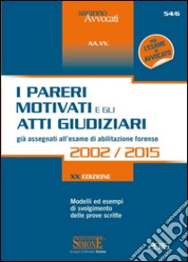 I pareri motivati e gli atti giudiziari già assegnati all'esame di abilitazione forense 2002-2015. Modelli ed esempi di svolgimento delle prove scritte libro