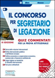 Il concorso per segretario di legazione. Quiz commentati per la prova attitudinale libro