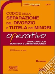 Codice della separazione del divorzio e della tutela dei minori. Operativo libro di Di Pirro M. (cur.)