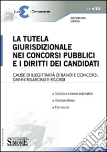 La tutela giurisdizionale nei concorsi pubblici e i diritti dei candidati libro di Di Pirro Massimiliano