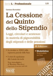 La cessione del quinto dello stipendio. Leggi, circolari e sentenze in materia di pignorabilità degli stipendi libro di Burrattini Gaetano