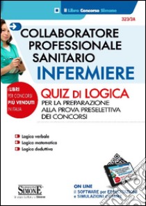 Collaboratore professionale sanitario. Infermiere. Quiz di logica libro