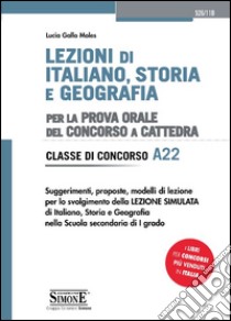 Lezioni di italiano, storia e geografia. Per la prova orale del concorso a cattedra. Classe di concorso A22 libro di Gallo Moles Lucia