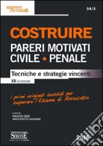 Costruire pareri motivati civile, penale. Tecniche e strategie vincenti libro di Izzo F. (cur.)