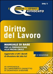 Diritto del lavoro. Manuale di base per la preparazione alla prova orale. Aggiornato a tutti i decreti di attuazione del jobs act libro