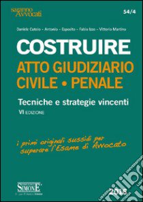 Costruire. Atto giudiziario civile-penale. Tecniche e stategie vincenti libro