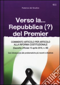 Verso la... Repubblica (?) del premier. Commento articolo per articolo alla riforma costituzionale (Gazzetta ufficiale 15 aprile, n. 88) libro di Del Giudice Federico