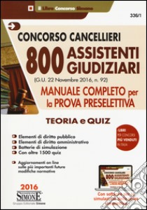 Concorso cancellieri. 800 assistenti giudiziari. Manuale completo per la prova preselettiva. Teoria e quiz. Con software di simulazione libro