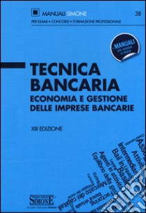 Tecnica bancaria. Economia e gestione delle imprese bancarie libro