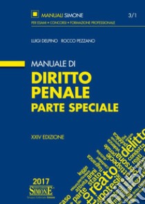 Manuale di diritto penale. Parte speciale libro di Delpino Luigi; Pezzano Rocco