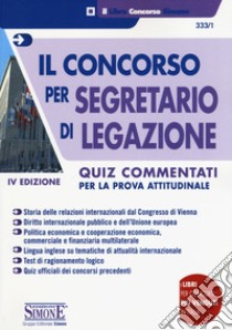 Il concorso per segretario di legazione. Quiz commentati per la prova attitudinale libro