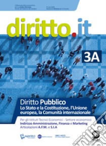 Diritto.it. Per le Scuole superiori. Con e-book. Con espansione online. Vol. 3/A: Lo Stato e la costituzione; l'Unione europea; la comunità internazionale libro