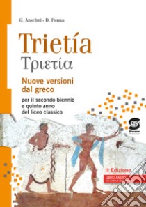 Trietia. Nuove versioni dal greco. Per il triennio del Liceo classico. Con e-book. Con espansione online libro di Anselmi Giampiero; Penna Duccio