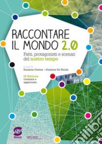 Raccontare il mondo 2.0. Fatti; protagonisti e scenari del nostro tempo. Per la Scuola media. Con e-book. Con espansione online libro di Cotena Susanna; De Nicola Gianluca