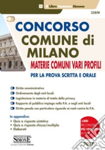 Concorso Comune di Milano. Materie comuni vari profili. Per la prova scritta e orale libro