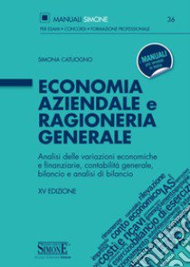 Economia aziendale e ragioneria generale. Analisi delle variazioni economiche e finanziarie, contabilità generale, bilancio e analisi di bilancio libro di Catuogno Simona