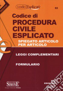 Codice di procedura civile esplicato. Spiegato articolo per articolo. Leggi complementari. Formulario libro