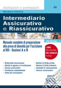 Intermediario assicurativo e riassicurativo. Manuale completo di preparazione alla prova di idoneità per l'iscrizione al Rui. Sezioni A e B libro di Infantino Salvatore