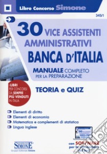 30 vice assistenti amministrativi Banca d'Italia. Manuale completo per la preparazione. Teoria e quiz. Con software di simulazione libro