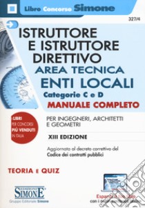 Istruttore e istruttore direttivo. Area tecnica. Enti locali. Categorie C e D. Manuale completo per ingegneri, architetti e geometri. Con Contenuto digitale per download e accesso on line libro