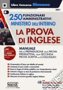 250 funzionari amministrativi Ministero dell'interno. La prova di inglese. Manuale per la preparazione alla prova preselettiva, alla seconda prova scritta e al colloquio. Con Contenuto digitale per download e accesso on line libro