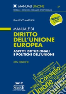 Manuale di diritto dell'Unione Europea. Aspetti istituzionali e politiche dell'unione libro di Martinelli Francesco