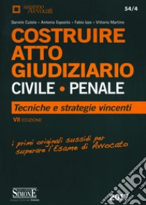 Costruire. Atto giudiziario civile-penale. Tecniche e stategie vincenti libro di Cutolo Daniele; Esposito Antonio; Izzo Fabio