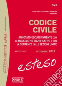 Codice civile esteso. Annotato esclusivamente con le massime più significative e con le sentenze delle Sezioni Unite libro di Ariola Luca; Ciafardini Luciano