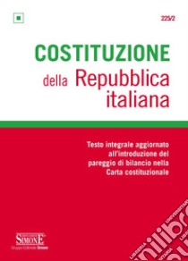 Costituzione della Repubblica italiana. Testo integrale aggiornato all'introduzione del pareggio di bilancio nella Carta costituzionale libro