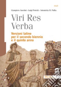 Viri res verba. Versioni latine. Per il secondo biennio e il quinto anno delle Scuole superiori. Con ebook. Con espansione online libro di Anselmi Giampiero; Proietti Luigi