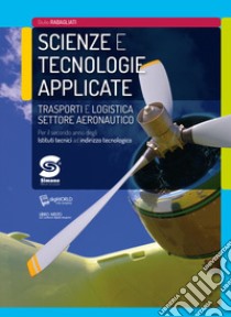 Scienze e tecnologie applicate. Trasporti e logistica settore aeronautico. Per la 2ª classe degli Ist. tecnici ad indirizzo tecnologico. Con ebook. Con espansione online libro di Rabagliati Giulio