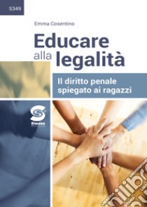 Educare alla legalità. Il diritto penale spiegato ai ragazzi. Per le Scuole superiori. Con e-book. Con espansione online libro di Cosentino Emma